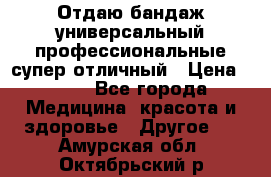 Отдаю бандаж универсальный профессиональные супер отличный › Цена ­ 900 - Все города Медицина, красота и здоровье » Другое   . Амурская обл.,Октябрьский р-н